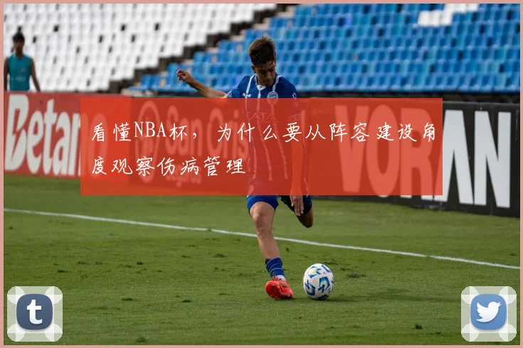 看懂NBA杯,为什么要从阵容建设角度观察伤病管理