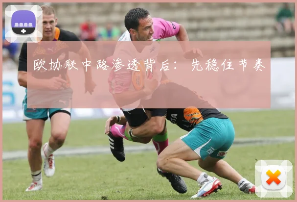 欧协联中路渗透背后:先稳住节奏
