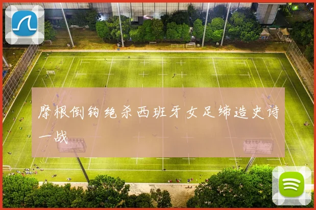 摩根倒钩绝杀西班牙女足缔造史诗一战