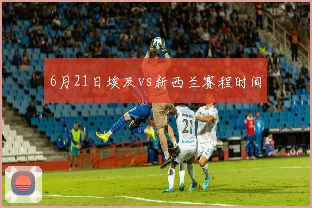 6月21日埃及vs新西兰赛程时间