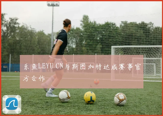 乐鱼LEYU CN与斯图加特达成赛事官方合作