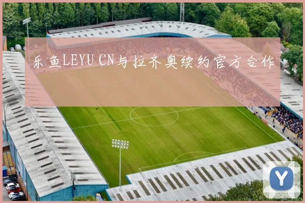 乐鱼LEYU CN与拉齐奥续约官方合作